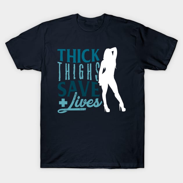 Thick thighs save lives - Nurse Gift Idea T-Shirt by Shirtbubble